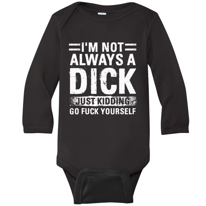 IM Not Always A Dick Just Kidding Go Fuck Yourself Baby Long Sleeve Bodysuit