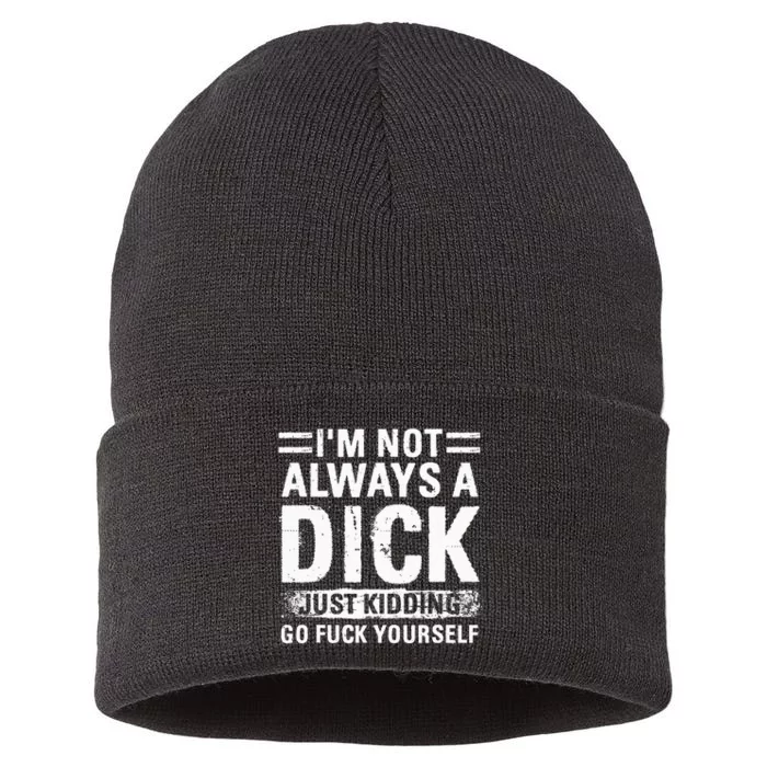 IM Not Always A Dick Just Kidding Go Fuck Yourself Sustainable Knit Beanie