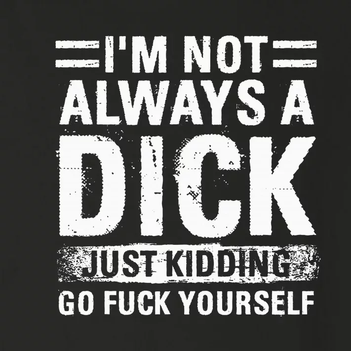 IM Not Always A Dick Just Kidding Go Fuck Yourself Toddler Long Sleeve Shirt