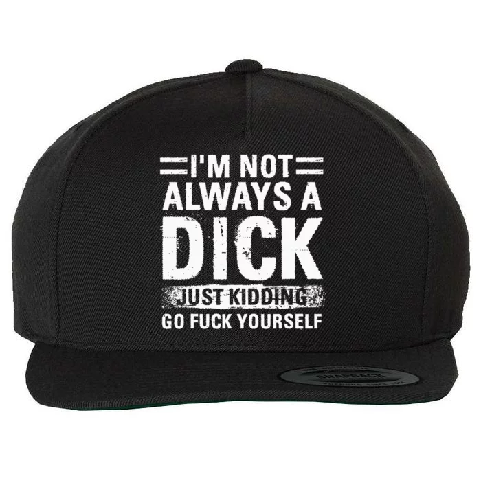 IM Not Always A Dick Just Kidding Go Fuck Yourself Wool Snapback Cap