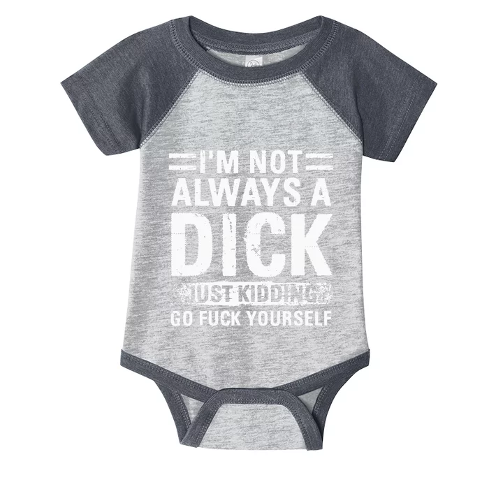 IM Not Always A Dick Just Kidding Go Fuck Yourself Infant Baby Jersey Bodysuit