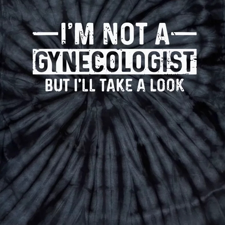 Im Not A Gynecologist But Ill Take A Look Tie-Dye T-Shirt