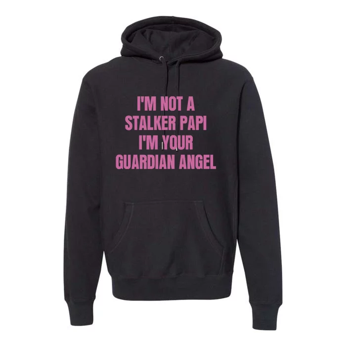 I’M Not A Stalker Papi I’M Your Guardian Angel Premium Hoodie