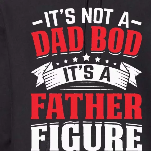 It's Not A Dad Bod It's A Father Figure Fathers Day Birthday Premium Hoodie