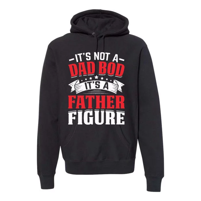 It's Not A Dad Bod It's A Father Figure Fathers Day Birthday Premium Hoodie