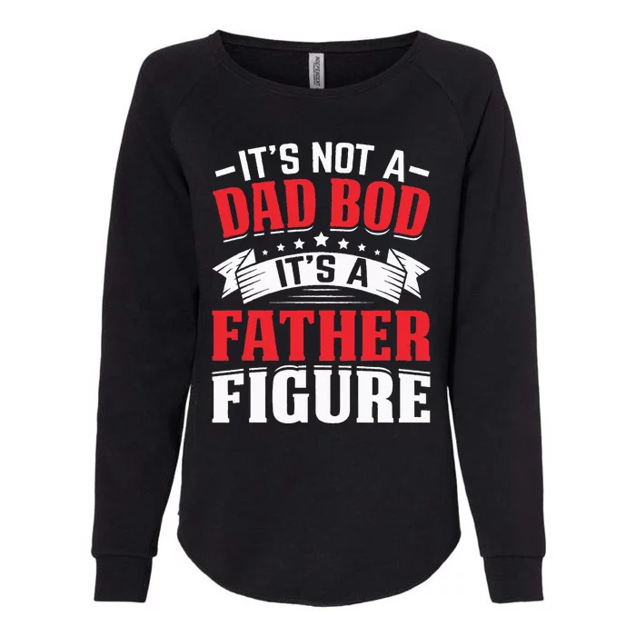 It's Not A Dad Bod It's A Father Figure Fathers Day Birthday Womens California Wash Sweatshirt