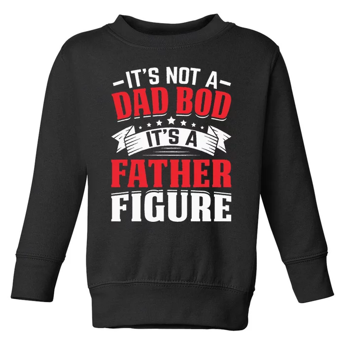 It's Not A Dad Bod It's A Father Figure Fathers Day Birthday Toddler Sweatshirt