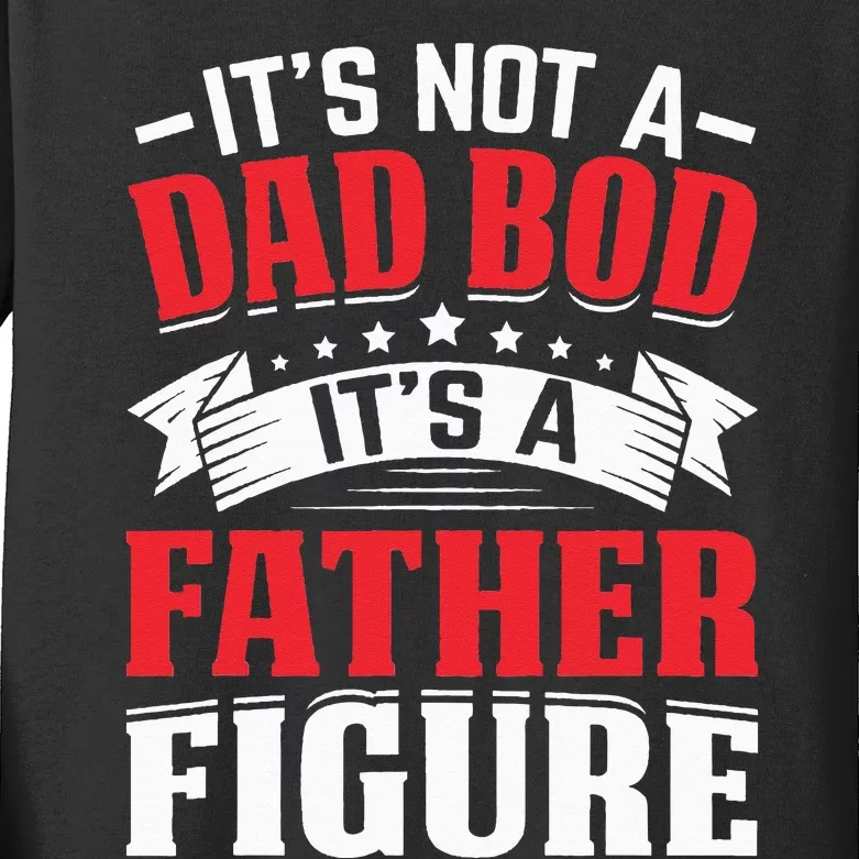 It's Not A Dad Bod It's A Father Figure Fathers Day Birthday Kids Long Sleeve Shirt