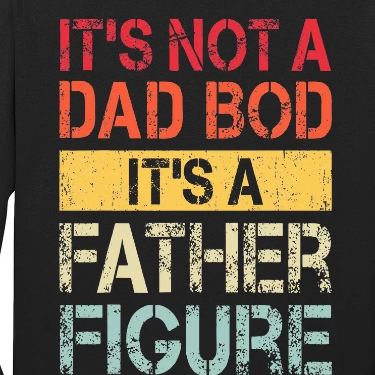 ItS Not A Dad Bod ItS A Father Figure Long Sleeve Shirt