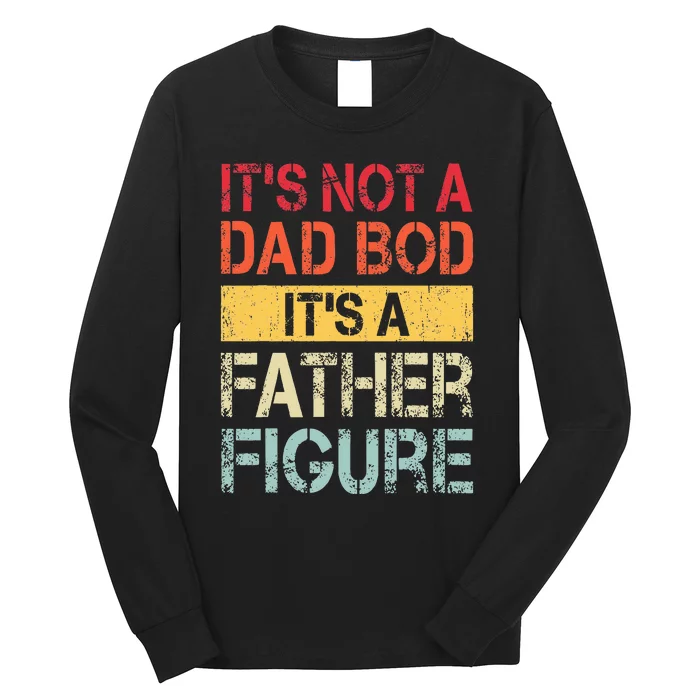 ItS Not A Dad Bod ItS A Father Figure Long Sleeve Shirt