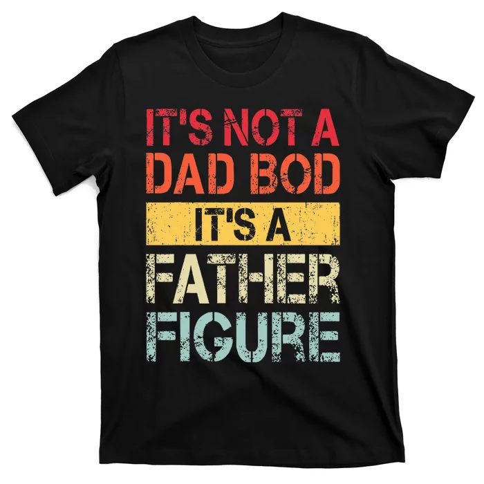 ItS Not A Dad Bod ItS A Father Figure T-Shirt