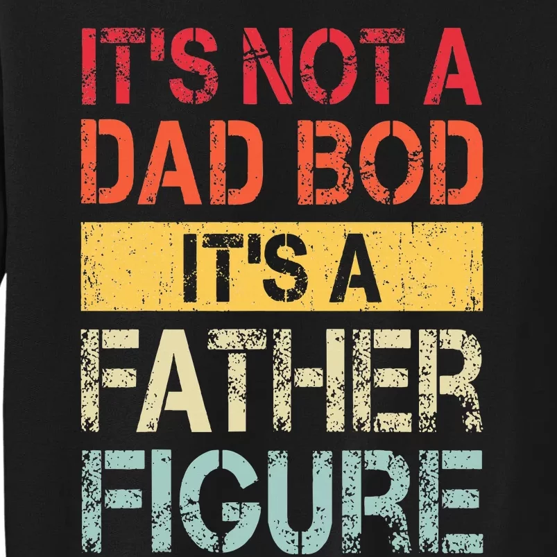 ItS Not A Dad Bod ItS A Father Figure Tall Sweatshirt