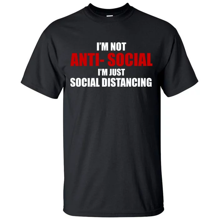 I'm Not Anti Social I'm Just Social Distancing Tall T-Shirt