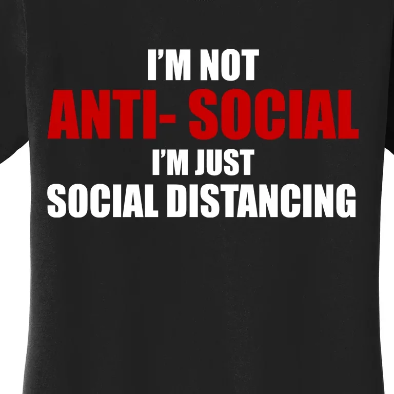 I'm Not Anti Social I'm Just Social Distancing Women's T-Shirt