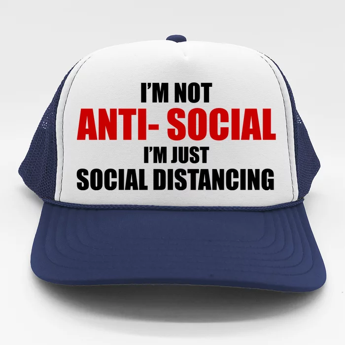 I'm Not Anti Social I'm Just Social Distancing Trucker Hat