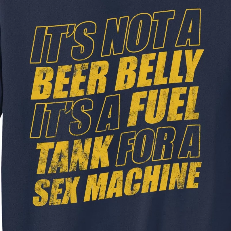 Its Not A Beer Belly Its A Fuel Tank For A Sex Machine Funny Sweatshirt