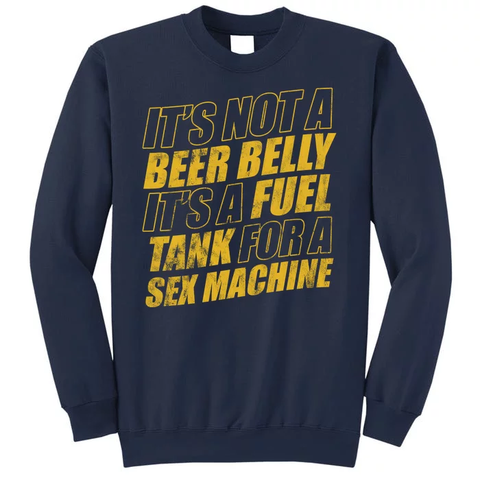 Its Not A Beer Belly Its A Fuel Tank For A Sex Machine Funny Sweatshirt