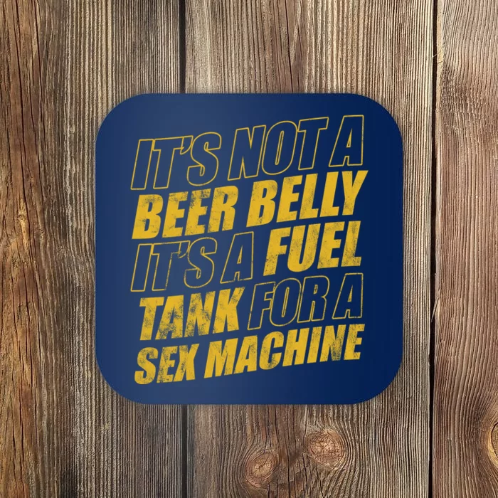 Its Not A Beer Belly Its A Fuel Tank For A Sex Machine Funny Coaster