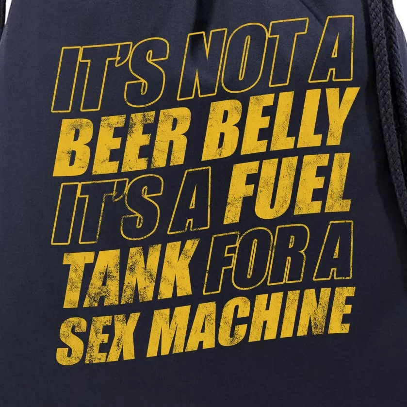 Its Not A Beer Belly Its A Fuel Tank For A Sex Machine Funny Drawstring Bag