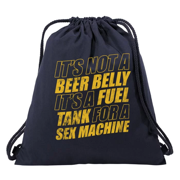 Its Not A Beer Belly Its A Fuel Tank For A Sex Machine Funny Drawstring Bag