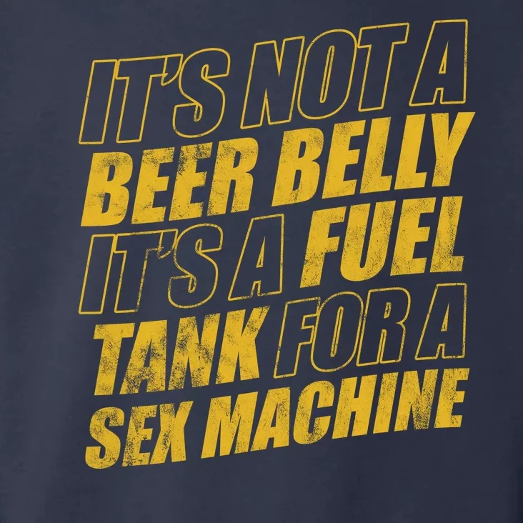 Its Not A Beer Belly Its A Fuel Tank For A Sex Machine Funny Toddler Hoodie