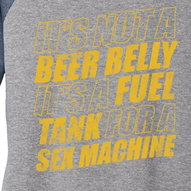 Its Not A Beer Belly Its A Fuel Tank For A Sex Machine Funny Women's Tri-Blend 3/4-Sleeve Raglan Shirt