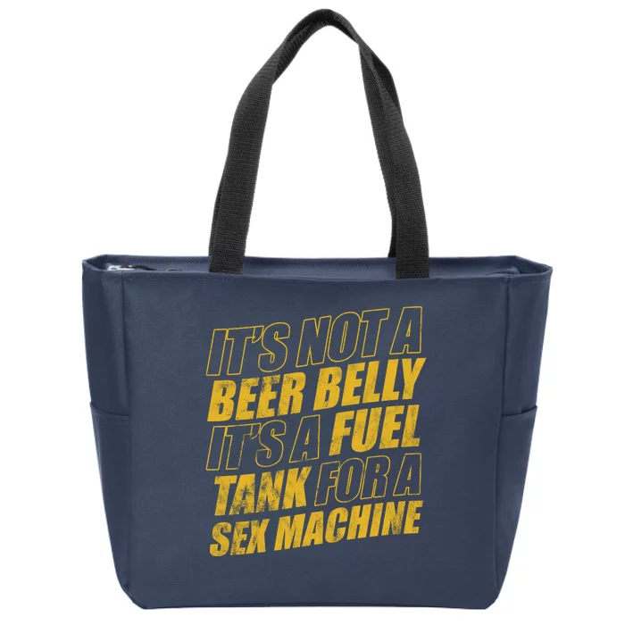 Its Not A Beer Belly Its A Fuel Tank For A Sex Machine Funny Zip Tote Bag