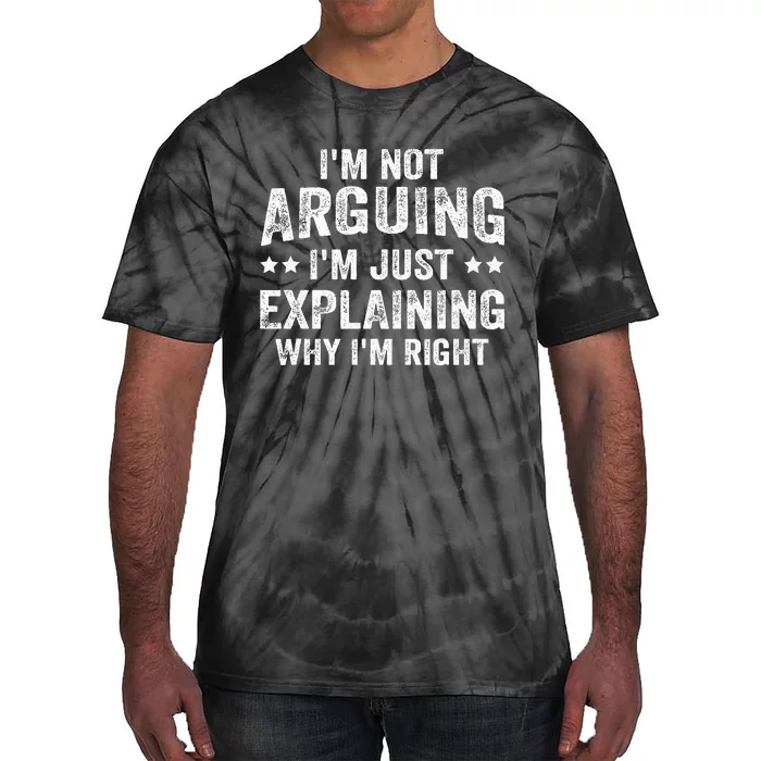 IM Not Arguing IM Just Explaining Why IM Right Tie-Dye T-Shirt