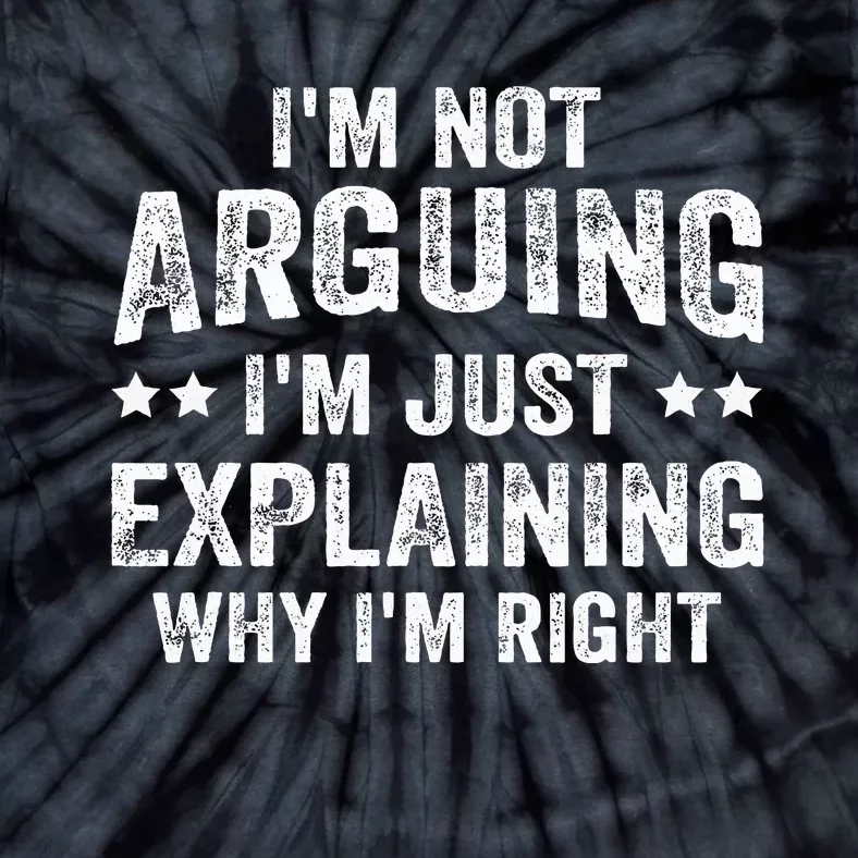 IM Not Arguing IM Just Explaining Why IM Right Tie-Dye T-Shirt