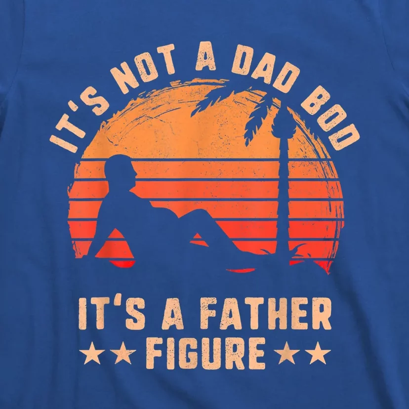 Its Not A Dad Bod Its A Father Figure Cool Gift Fathers Day Funny Gift T-Shirt