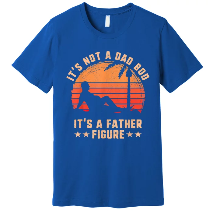 Its Not A Dad Bod Its A Father Figure Cool Gift Fathers Day Funny Gift Premium T-Shirt