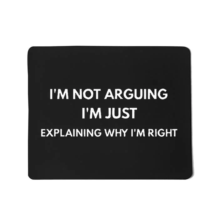 I'm Not Arguing I'm Just Explaining Why I'm Right Mousepad