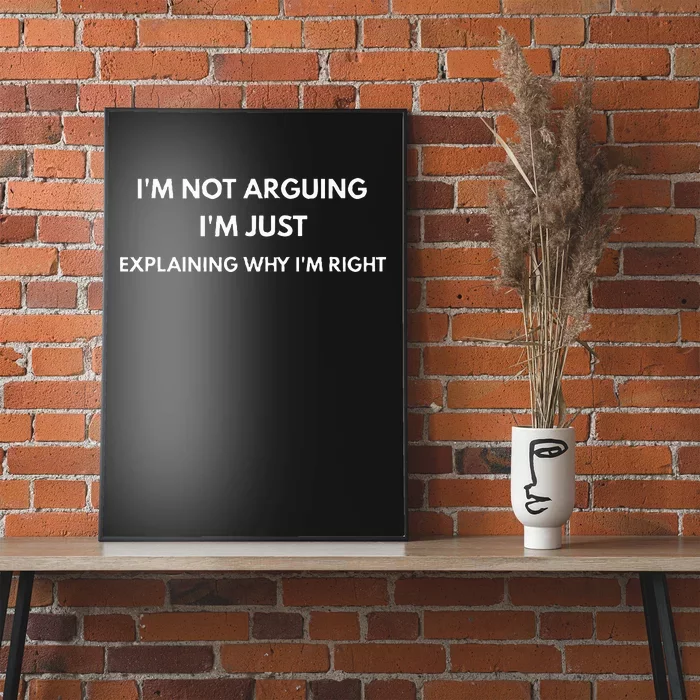 I'm Not Arguing I'm Just Explaining Why I'm Right Poster