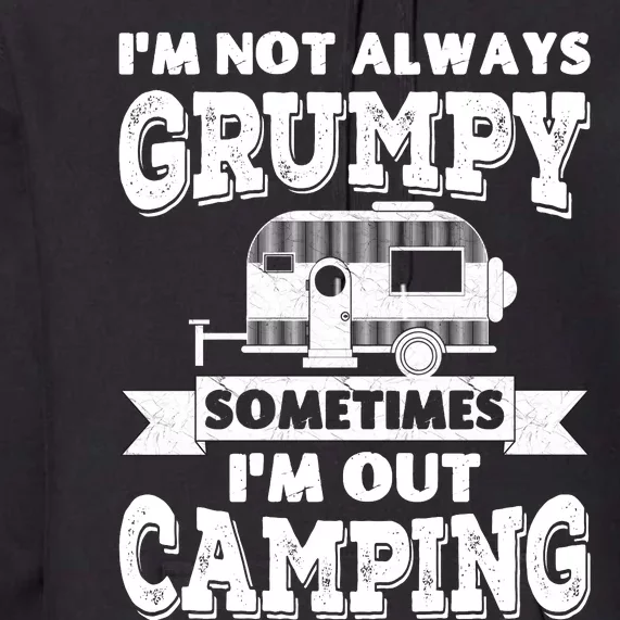 IM Not Always Grumpy Sometimes IM Out Camping Premium Hoodie