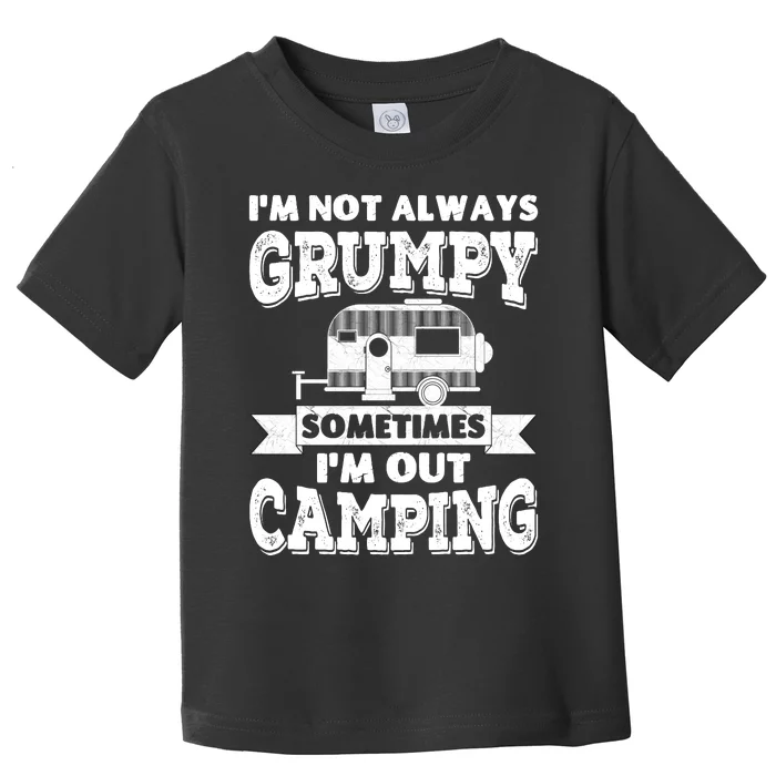 IM Not Always Grumpy Sometimes IM Out Camping Toddler T-Shirt