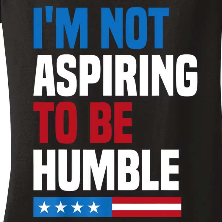 IM Not Aspiring To Be Humble Women's V-Neck T-Shirt