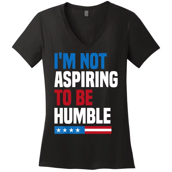 IM Not Aspiring To Be Humble Women's V-Neck T-Shirt