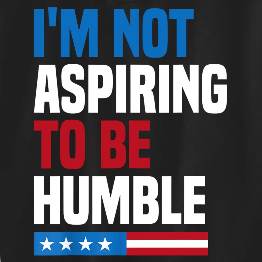 IM Not Aspiring To Be Humble Kids Sweatshirt