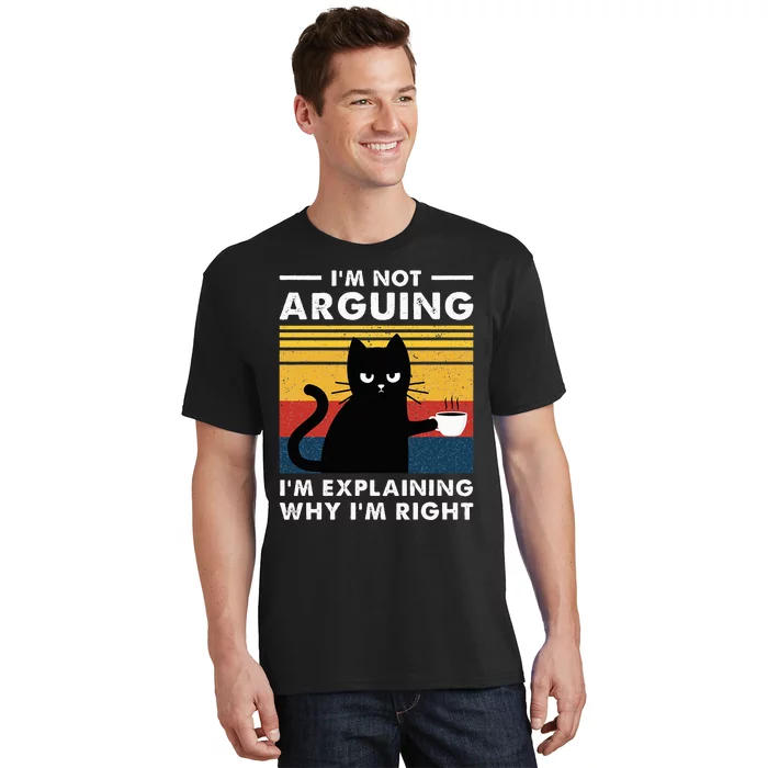 IM Not Arguing IM Just Explaining Why IM Right Funny Cat T-Shirt