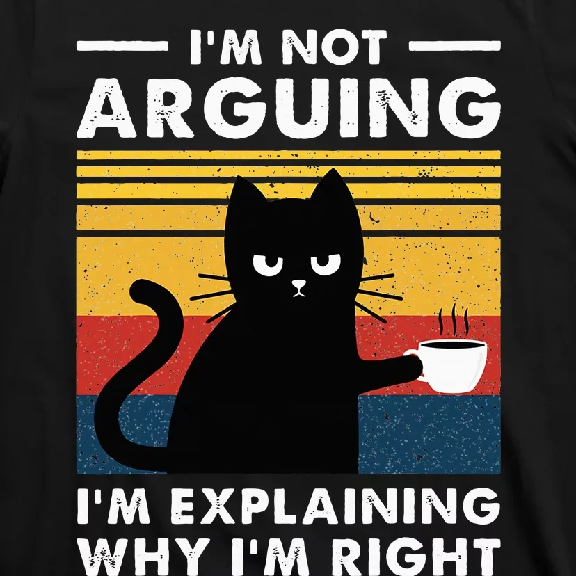 IM Not Arguing IM Just Explaining Why IM Right Funny Cat T-Shirt