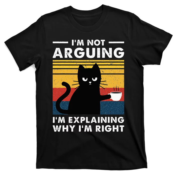 IM Not Arguing IM Just Explaining Why IM Right Funny Cat T-Shirt