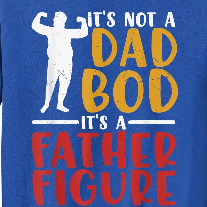 Its Not A Dad Bod Its Father Figure Birthday Fathers Day Gift Tall Sweatshirt