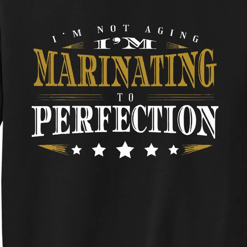 I'M Not Aging I'M Marinating To Perfection Senior Citizen Tall Sweatshirt