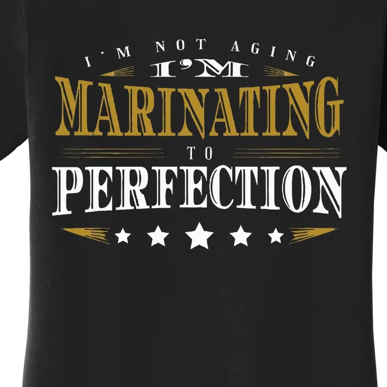 I'M Not Aging I'M Marinating To Perfection Senior Citizen Women's T-Shirt