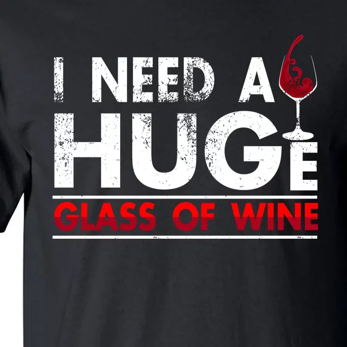 I Need A Huge Glass Of Wine Drinking Wine Lovers Funny Wine Tall T-Shirt