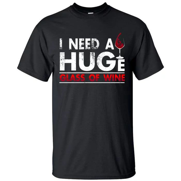 I Need A Huge Glass Of Wine Drinking Wine Lovers Funny Wine Tall T-Shirt