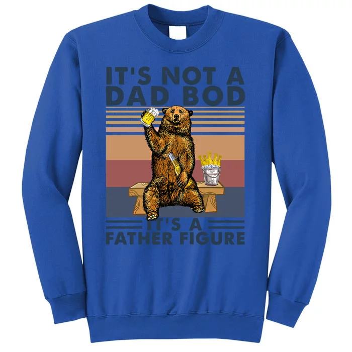 Its Not A Dad Bod Its A Father Figure Bear Ing Beer Gift Tall Sweatshirt