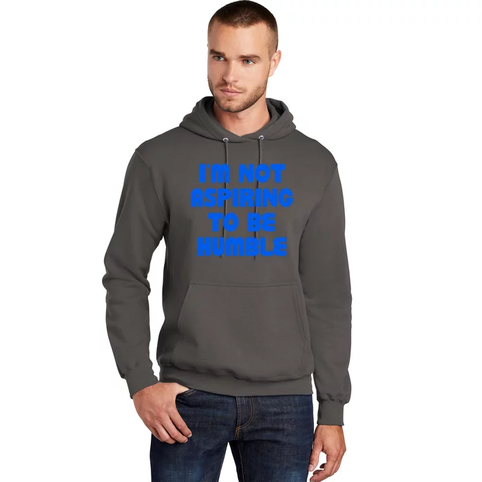 IM Not Aspiring To Be Humble Hoodie