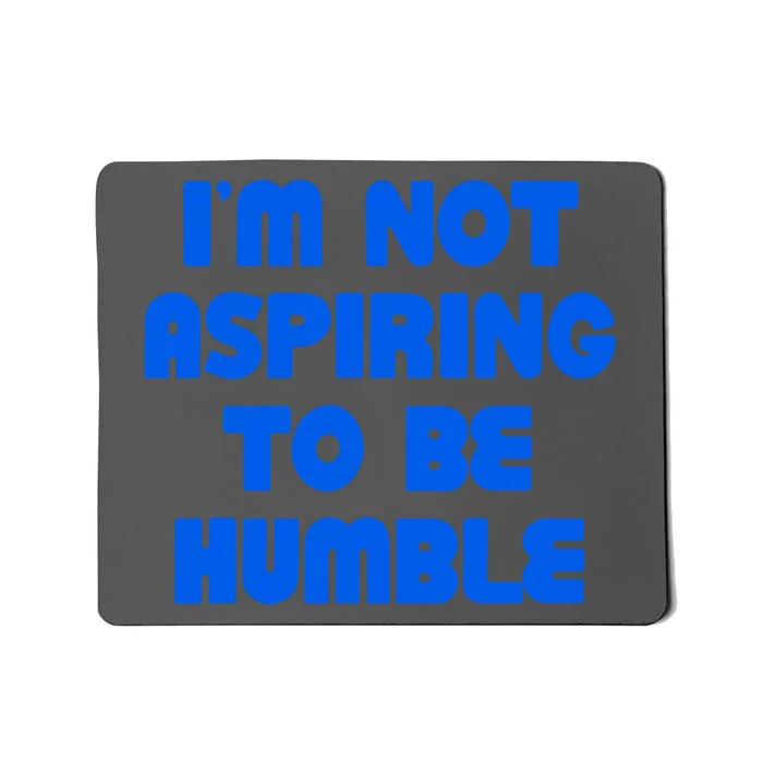 IM Not Aspiring To Be Humble Mousepad