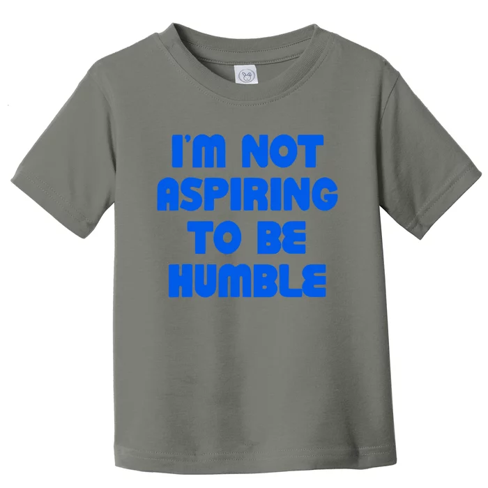 IM Not Aspiring To Be Humble Toddler T-Shirt